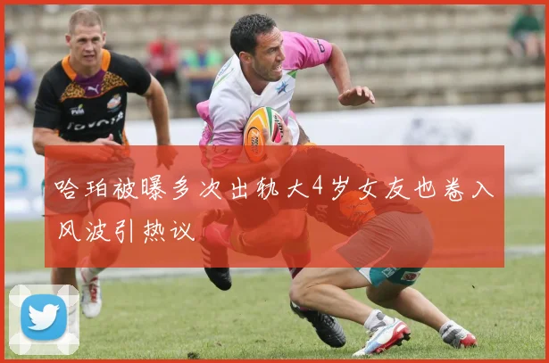 哈珀被曝多次出轨大4岁女友也卷入风波引热议